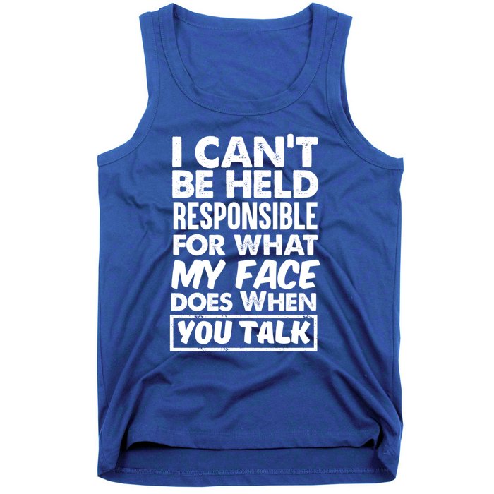 I Can't Be Held Responsible For What My Face Does When You Meaningful Gift Tank Top