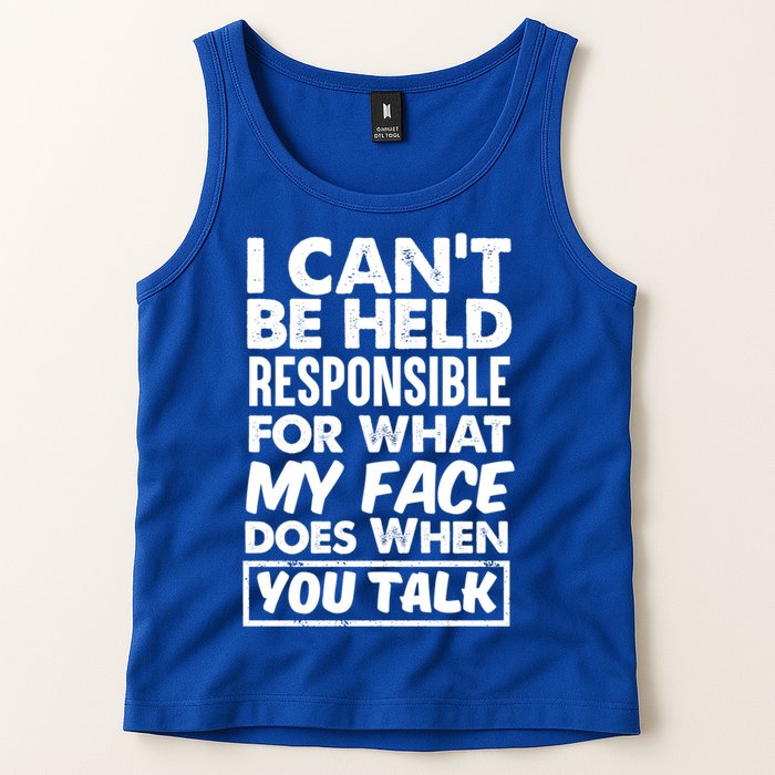 I Can't Be Held Responsible For What My Face Does When You Meaningful Gift Tank Top