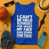 I Can't Be Held Responsible For What My Face Does When You Meaningful Gift Tank Top