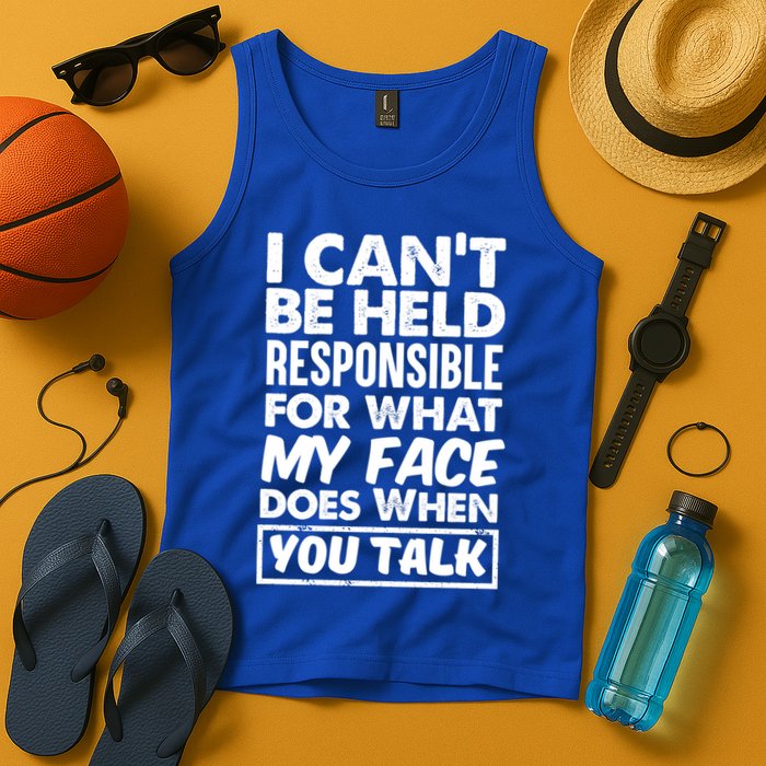 I Can't Be Held Responsible For What My Face Does When You Meaningful Gift Tank Top
