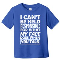 I Can't Be Held Responsible For What My Face Does When You Meaningful Gift Toddler T-Shirt