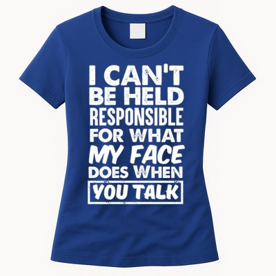 I Can't Be Held Responsible For What My Face Does When You Meaningful Gift Womens T-Shirt