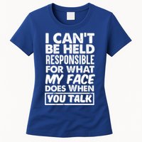 I Can't Be Held Responsible For What My Face Does When You Meaningful Gift Womens T-Shirt