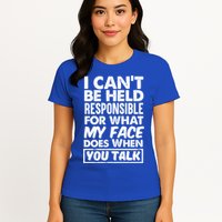 I Can't Be Held Responsible For What My Face Does When You Meaningful Gift Womens T-Shirt