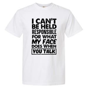 I Can't Be Held Responsible For What My Face Does When You Meaningful Gift Garment-Dyed Heavyweight T-Shirt