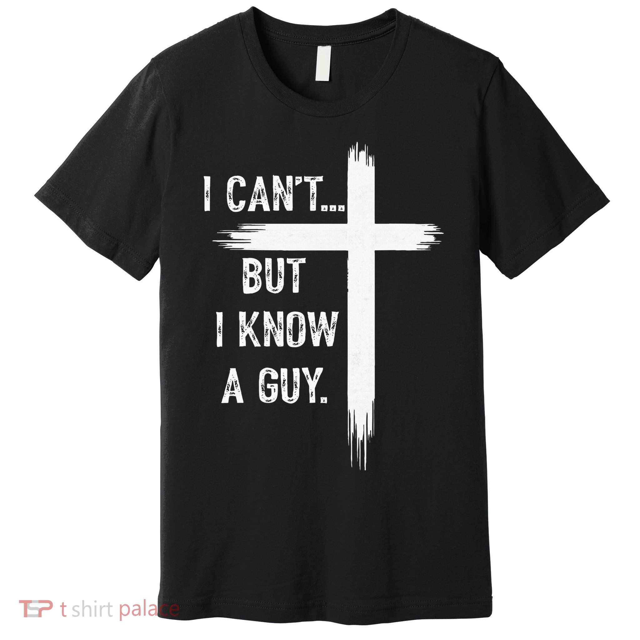I Can't But I Know a Guy Christian Faith Believer Religious Premium T-Shirt