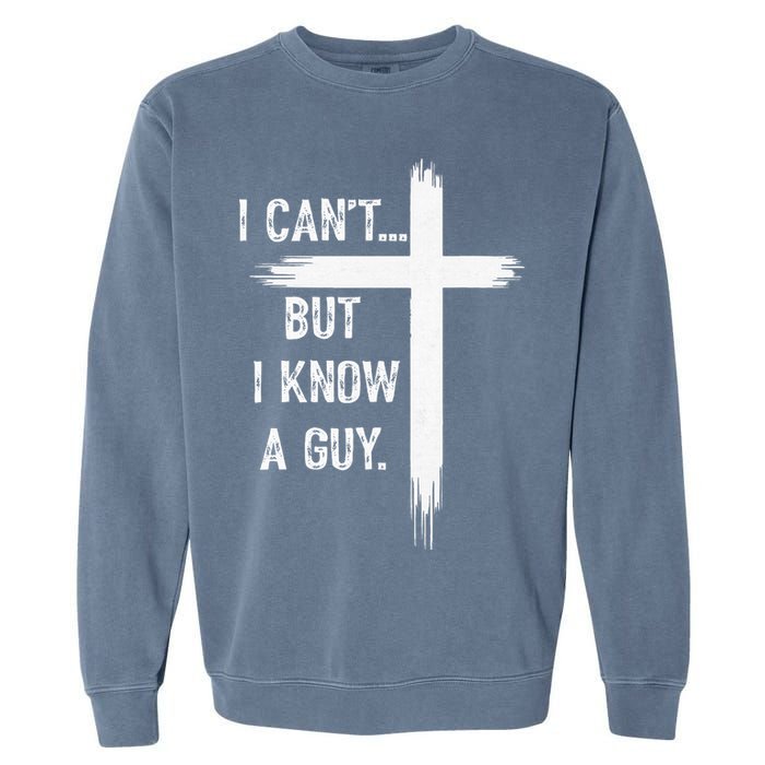 I Can't But I Know a Guy Christian Faith Believer Religious Garment-Dyed Sweatshirt