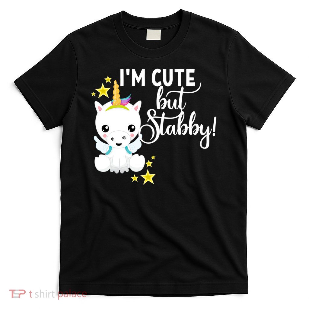 I'm Cute But Stabby Unicorn Feeling A Bit Stabby Today Gift T-Shirt