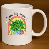 I Can Buy Myself Flowers Stoner Happy 420 Days Cannabis 11oz C Handle Ceramic Mug