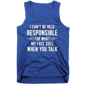 I Can't Be Held Responsible What My Face Does When You Talk Funny Gift Tank Top