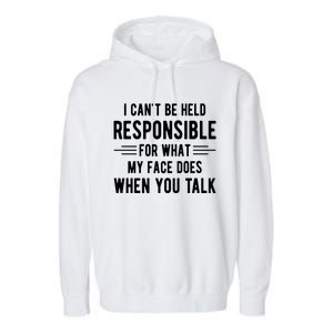 I Can't Be Held Responsible What My Face Does When You Talk Funny Gift Garment-Dyed Fleece Hoodie