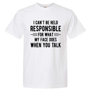 I Can't Be Held Responsible What My Face Does When You Talk Funny Gift Garment-Dyed Heavyweight T-Shirt