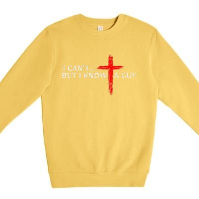 I CanT But I Know A Guy Jesus Cross Funny Christian Premium Crewneck Sweatshirt