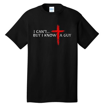 I CanT But I Know A Guy Jesus Cross Funny Christian Tall T-Shirt