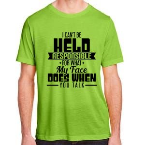 I Can't Be Held Responsible What My Face Does When You Talk Gift Adult ChromaSoft Performance T-Shirt