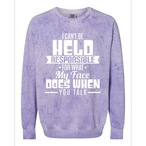 I Can't Be Held Responsible What My Face Does When You Talk Gift Colorblast Crewneck Sweatshirt