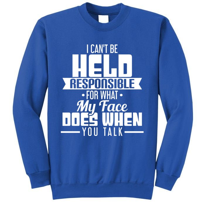 I Can't Be Held Responsible What My Face Does When You Talk Gift Sweatshirt