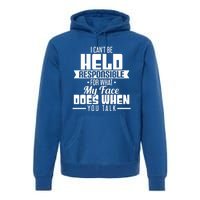 I Can't Be Held Responsible What My Face Does When You Talk Gift Premium Hoodie