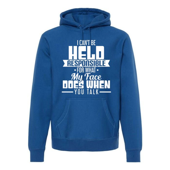 I Can't Be Held Responsible What My Face Does When You Talk Gift Premium Hoodie