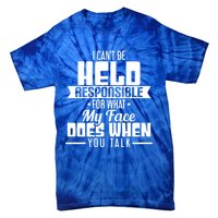 I Can't Be Held Responsible What My Face Does When You Talk Gift Tie-Dye T-Shirt