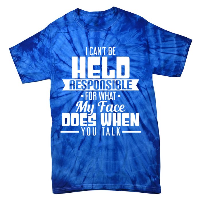 I Can't Be Held Responsible What My Face Does When You Talk Gift Tie-Dye T-Shirt