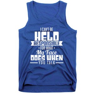 I Can't Be Held Responsible What My Face Does When You Talk Gift Tank Top