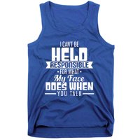 I Can't Be Held Responsible What My Face Does When You Talk Gift Tank Top