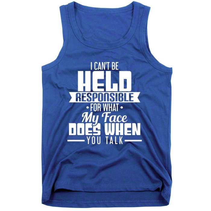 I Can't Be Held Responsible What My Face Does When You Talk Gift Tank Top