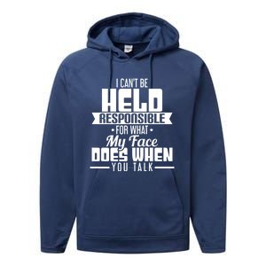 I Can't Be Held Responsible What My Face Does When You Talk Gift Performance Fleece Hoodie