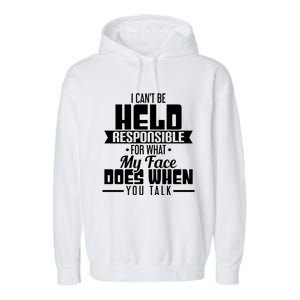 I Can't Be Held Responsible What My Face Does When You Talk Gift Garment-Dyed Fleece Hoodie