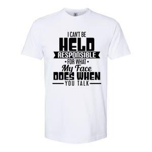 I Can't Be Held Responsible What My Face Does When You Talk Gift Softstyle CVC T-Shirt