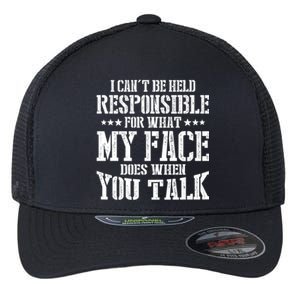 I Can't Be Held Responsible What My Face Does When You Talk Gift Flexfit Unipanel Trucker Cap