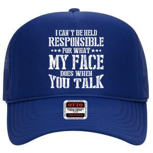 I Can't Be Held Responsible What My Face Does When You Talk Gift High Crown Mesh Back Trucker Hat