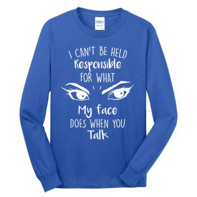 I Can't Be Held Responsible What My Face Does When You Talk Gift Tall Long Sleeve T-Shirt