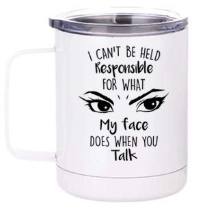 I Can't Be Held Responsible What My Face Does When You Talk Gift 12 oz Stainless Steel Tumbler Cup