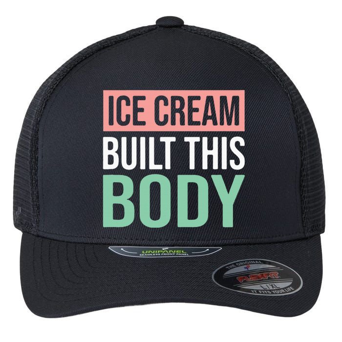 Ice Cream Built This Body Ice Cream Lover Flexfit Unipanel Trucker Cap