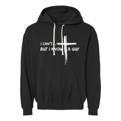 I CanT But I Know A Guy Cross Religious Jesus Christian Garment-Dyed Fleece Hoodie