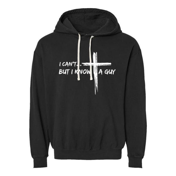 I CanT But I Know A Guy Cross Religious Jesus Christian Garment-Dyed Fleece Hoodie