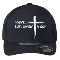 I CanT But I Know A Guy Cross Religious Jesus Christian Flexfit Unipanel Trucker Cap
