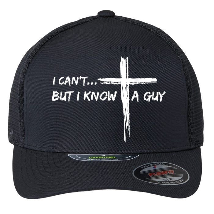 I CanT But I Know A Guy Cross Religious Jesus Christian Flexfit Unipanel Trucker Cap