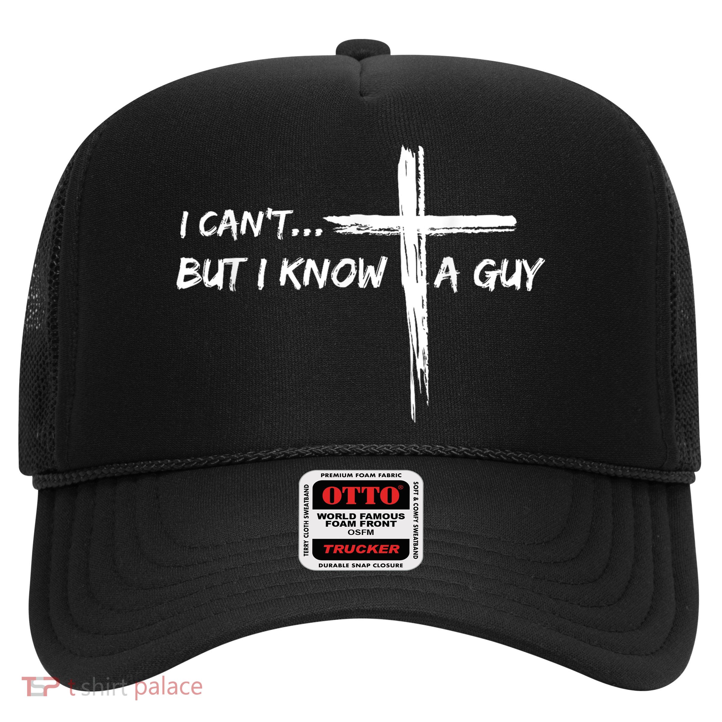 I CanT But I Know A Guy Cross Religious Jesus Christian Trucker Hat