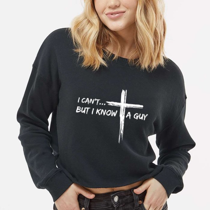 I CanT But I Know A Guy Cross Religious Jesus Christian Cropped Pullover Crew