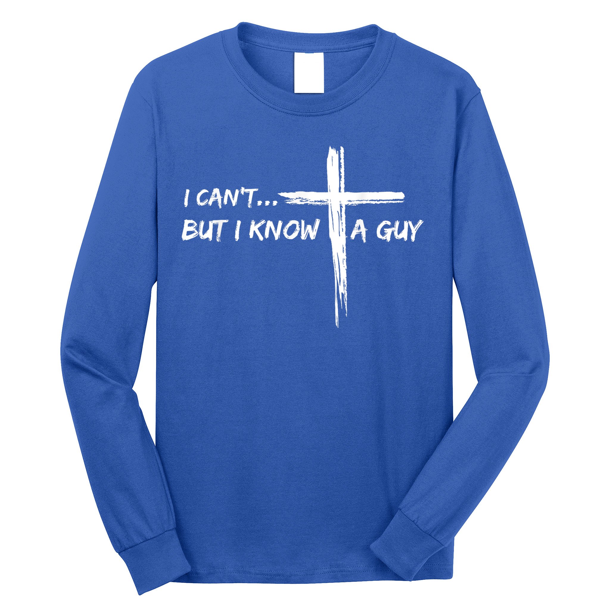I CanT But I Know A Guy Cross Religious Jesus Christian Long Sleeve Shirt