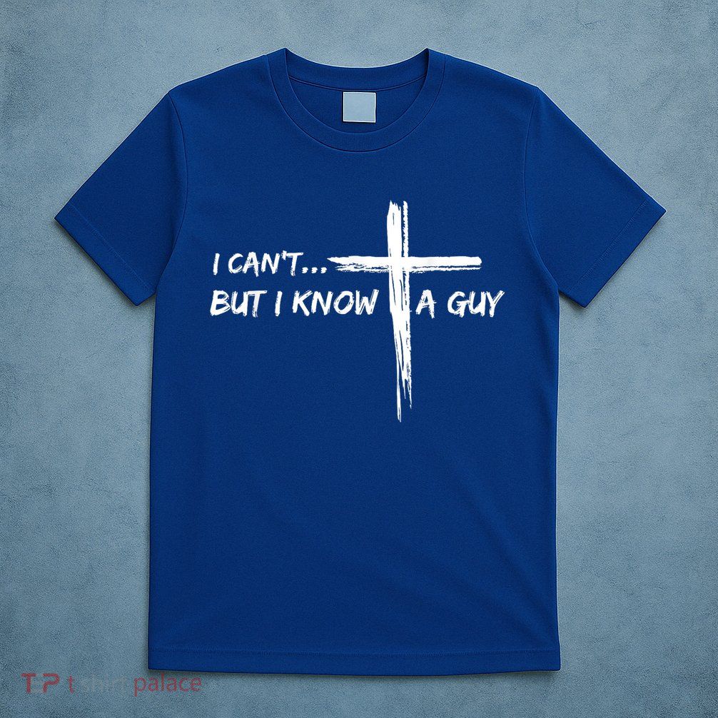 I CanT But I Know A Guy Cross Religious Jesus Christian T-Shirt