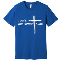 I CanT But I Know A Guy Cross Religious Jesus Christian Premium T-Shirt