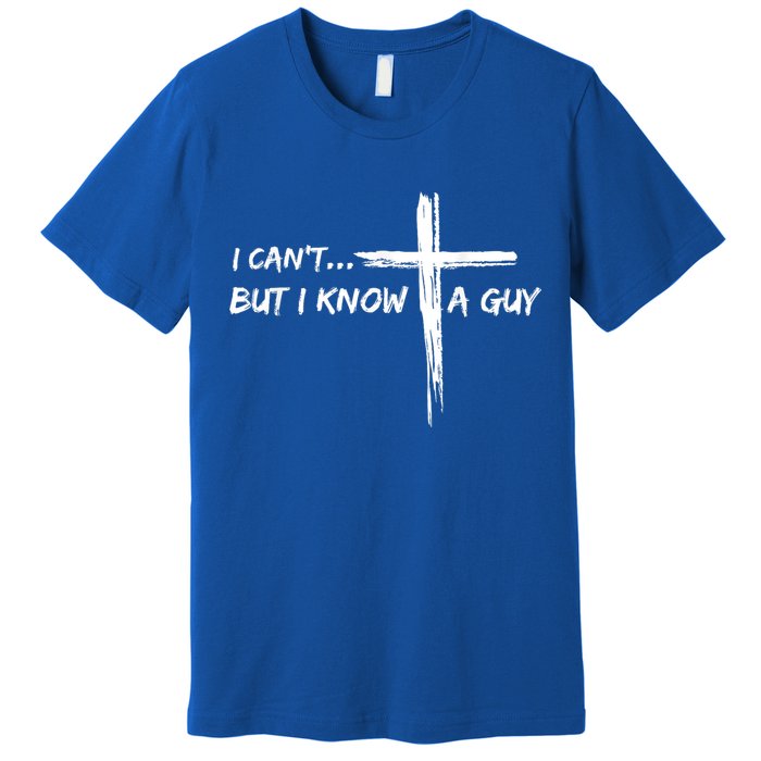 I CanT But I Know A Guy Cross Religious Jesus Christian Premium T-Shirt