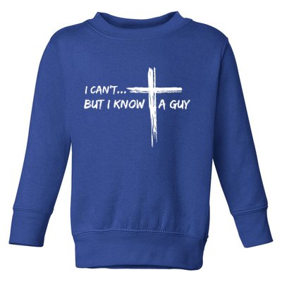 I CanT But I Know A Guy Cross Religious Jesus Christian Toddler Sweatshirt