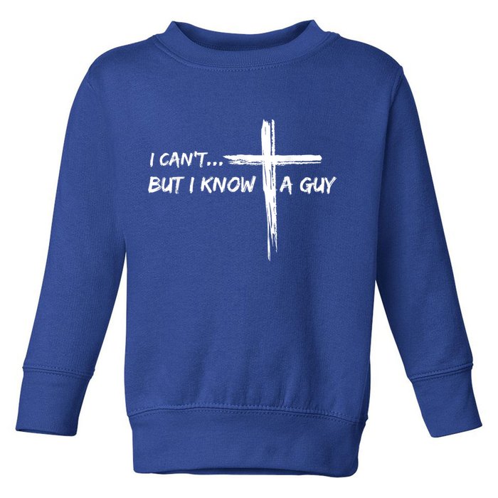 I CanT But I Know A Guy Cross Religious Jesus Christian Toddler Sweatshirt