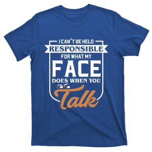 I Can't Be Held Responsible What My Face Does When You Talk Gift T-Shirt