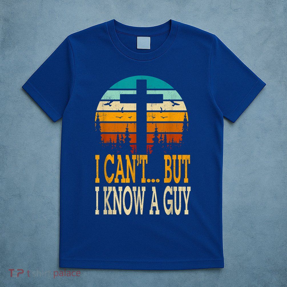I Cant But I Know A Guy Jesus Cross Religious Christian T-Shirt